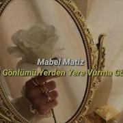 Mabel Matiz Gel Gönlümü Yerden Yere Vurma Güzel Sözleri