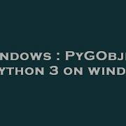 Windows PyGObject In Python 3 On Windows