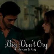 Mercan Ateş Big Don T Cry