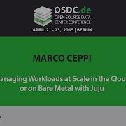 OSDC 2015 Marco Ceppi Managing Workloads At Scale In The Cloud Or On Bare Metal With Juju