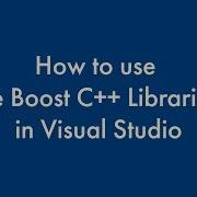 How To Use The Boost C Libraries In Visual Studio