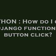 PYTHON How Do I Call A Django Function On Button Click