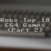 Rob S Top 10 Commodore 64 Games Part 2