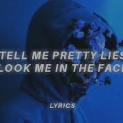 Tell Me Pretty Lies Look Me In The Face Tiktok Version Lyrics Blackbear Idfc Lyrics