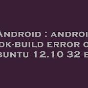 Android Android Ndk Build Error On Ubuntu 12 10 32 Bit