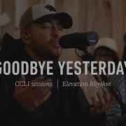 Elevation Rhythm Goodbye Yesterday CCLI Sessions