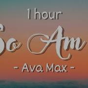 1 Hour Lyrics Ava Max So Am I