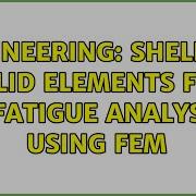 Engineering Shell Vs Solid Elements For A Fatigue Analysis Using FEM 2 Solutions