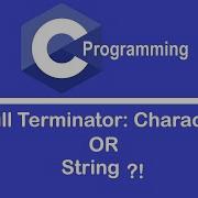 01 C Language Programming Null Terminator Is A Character Or String