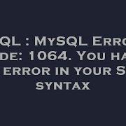 SQL MySQL Error Code 1064 You Have An Error In Your SQL Syntax