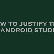 How To Justify Text In Android Studio