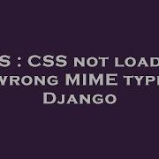 CSS CSS Not Loading Wrong MIME Type Django