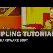 Sampling Tutorial 1 Making Hardware Soft