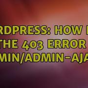 Wordpress How Do I Fix The 403 Error For Wp Admin Admin Ajax Php