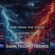 Rise From The Static Hypnotic Pulse Dark Techno Trance