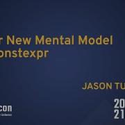 Your New Mental Model Of Constexpr Jason Turner CppCon 2021