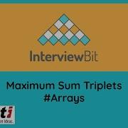 Maximum Sum Triplets Interviewbit Directi Solution And Explanation