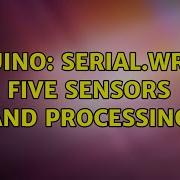 Arduino Serial Write Five Sensors And Processing 2 Solutions