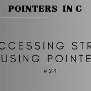 24 Accessing String Using Pointer POINTERS In C
