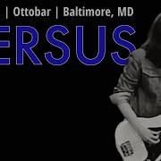 2023 10 06 Versus The Ottobar Baltimore MD FULL SET