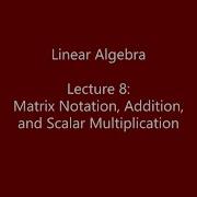 Linear Algebra Lecture 8 Matrix Notation Addition And Scalar Multiplication