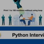 Python Interview How To Print 1 To 100 Numbers Without Using Loop