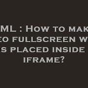 HTML How To Make A Video Fullscreen When It Is Placed Inside An Iframe
