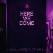 Here We Come Kairo X Sha Ki Feat City Wolf Official Audio
