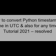 How To Convert Python Timestamp To Datetime In UTC For Any Timezone Tutorial 2021 Resolved