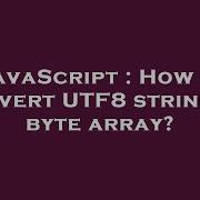 JavaScript How To Convert UTF8 String To Byte Array