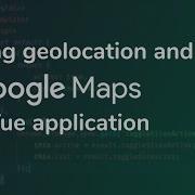 Adding Geolocation And Google Maps To A Vue Application