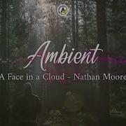 A Face In A Cloud Nathan Moore Relaxing Ambient Chill Music