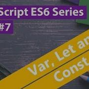 JavaScript ES6 Series 7 Var Let And Const