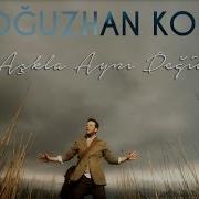 Oğuzhan Koç Aşkla Aynı Değil Sadece Oğuzhan Koç