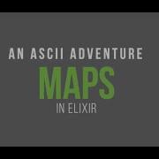 Maps An ASCII Adventure In Elixir