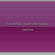 Split MYSQL Column Into Multiple Columns