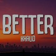 Khalid Better Lyrics