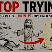 Stop Trying So Hard The Secret Of John 15 Explained Simply