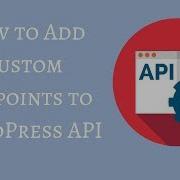 How To Add Custom Endpoints To WordPress API