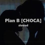 ｓｌｏｗｅｄ Plan B CHOCA