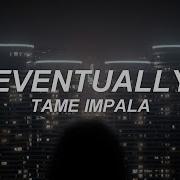 EVENTUALLY Tame Impala Lyrics