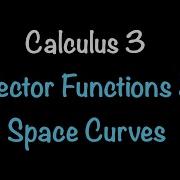 Calculus 3 Vector Functions And Space Curves Video 7 Math With Professor V