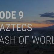 9 The Aztecs A Clash Of Worlds Part 1 Of 2
