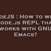 NodeJS How To Write Node Js REPL That Works With GNU Emacs