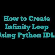 How To Create Infinity Loop Using Python IDLE