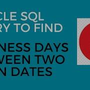 Oracle SQL Query To Find Business Days Between Two Given Dates
