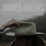 Bones Owens Make Me No King