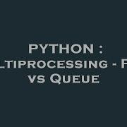 PYTHON Multiprocessing Pipe Vs Queue