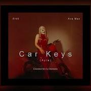 Alok Ava Max Car Keys Ayla Extended Mix REUPLOAD
