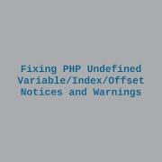 Fixing PHP Undefined Variable Index Offset Notices And Warnings